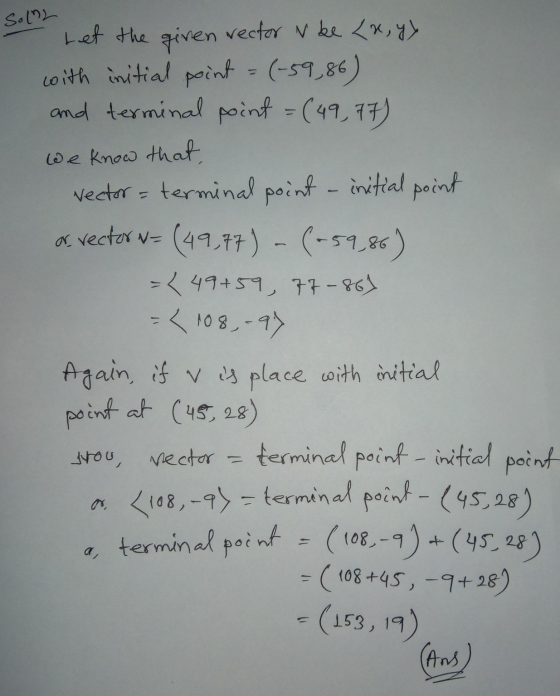 Soln2 Let the giren rector & be {x,y) with initial point = (-59,86) and terminal point = (49,77) We know that vector - termin