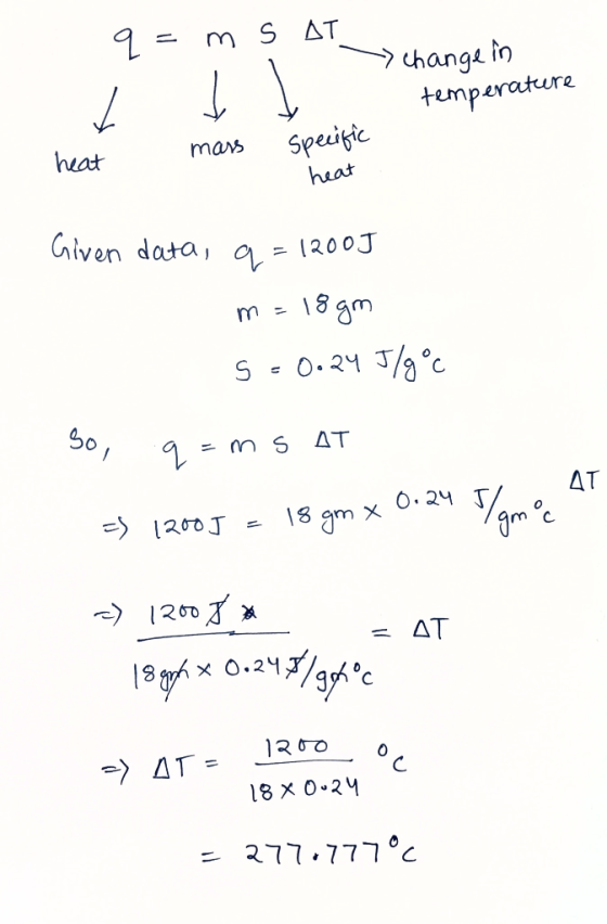q=ms at Change in temperature - specific mass heat heat Given data, q=12005 m=18 gm s = 0.24 5/9°c So, q=ms AT AT =) 1200J =