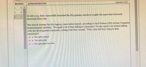 Question 3 of3 pr2bm13h.Ch12.3.03 Questions 1 2 In late 2013, Sony successfully launched the PS4 gaming console at roughly th