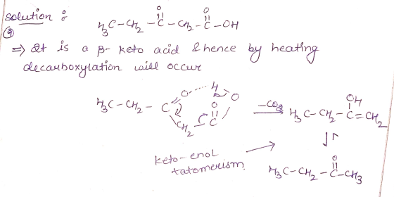 solution & Beach - - coy-d-on => &t is a B- keto acid & hence by heating decarboxylation will occur H3C- CH₂ - a -com 3 HC-CH