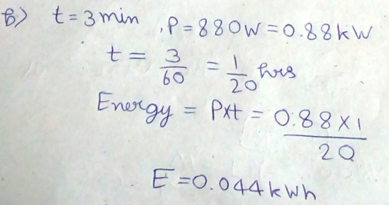 b) t=3 min ,P=880W=0.88 kW t=2= I was Energy = Pxt = 0.88X1 20 E=0.044 kWh