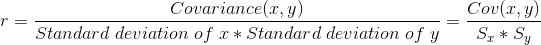 r = \frac{Covariance(x,y)}{Standard \;deviation \;of\; x * Standard\; deviation\; of\; y} = \frac{Cov(x,y)}{S_{x}*S_{y}}