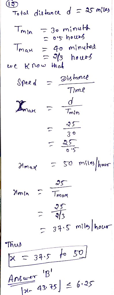 Total distance d = 25 miles Tmin = 30 minuta = 0.5 hours man = 40 minutes = 213 hoclos we know that Speed = Distance Time Ima