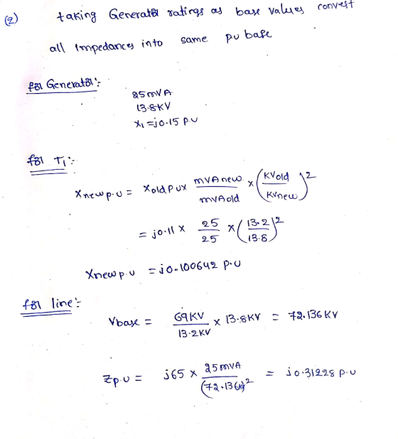 (2) taking Generata ratirgs as base valuey convest Pu bafe all impedances into Same far Generatöl: 13-8KV Xx =j0-15 P.U (KVo