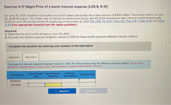 Exercise 5-17 (Algo) Price of a bond; interest expense (LO5-9, 5-10) On June 30, 2021, Singleton Computers issued 6% stated r