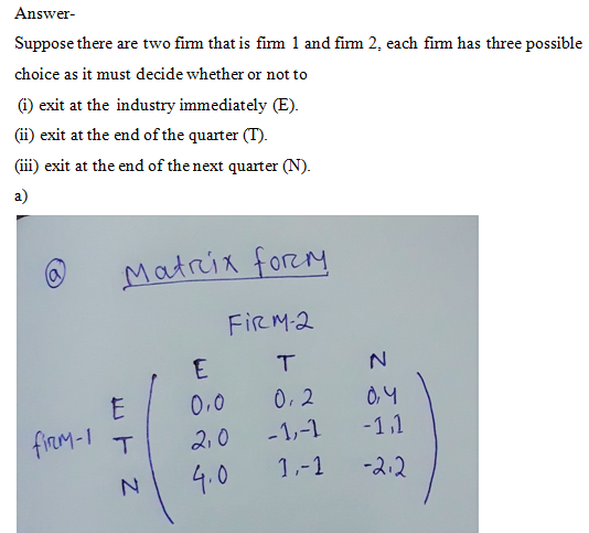 Answer- Suppose there are two fimm that is firm 1 and firm 2, each firm has three possible choice as it must decide whether o
