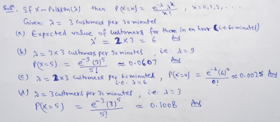 X! Sol. If &~ Poisson (2) then P(X= 4) = eit at X=0,1,2,1 Given: d= 3 customess per 30 minutes (a) Expected value of custome