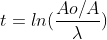 t =ln(\frac{Ao/A}{\lambda })