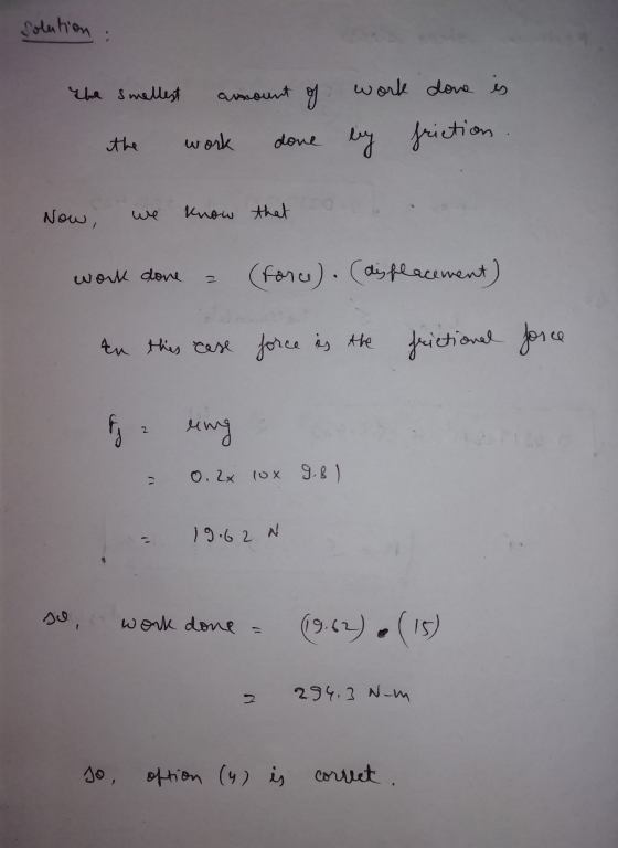 solution The smellest amount of work done is done by friction the work Now, know that work done 2 (force). (displacement) An