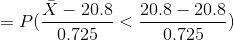=P(\frac{\bar{X}-20.8}{0.725}<\frac{20.8-20.8}{0.725})
