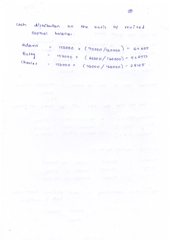 cash the basis of revised disho distribution on capital balans. Adams Betty = 150000 X (70000/100000) = 65625 150000 X 60000/