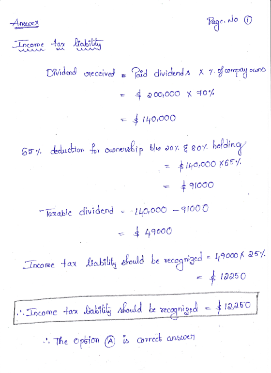 Answer Page. No o Locome Doll: liabica willy Dividend received Paid dividends X % of compay owns = $ 200,000 X 70% = $140,000