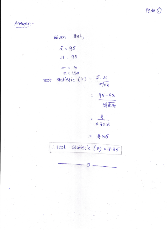 pq no Answer:- Given that, ă = 95 M = 93 o= 8 n=130 Statistic (Z) - Eru Colon Test = 95-93 810130 0.7016 = 9.85 1. Test stati