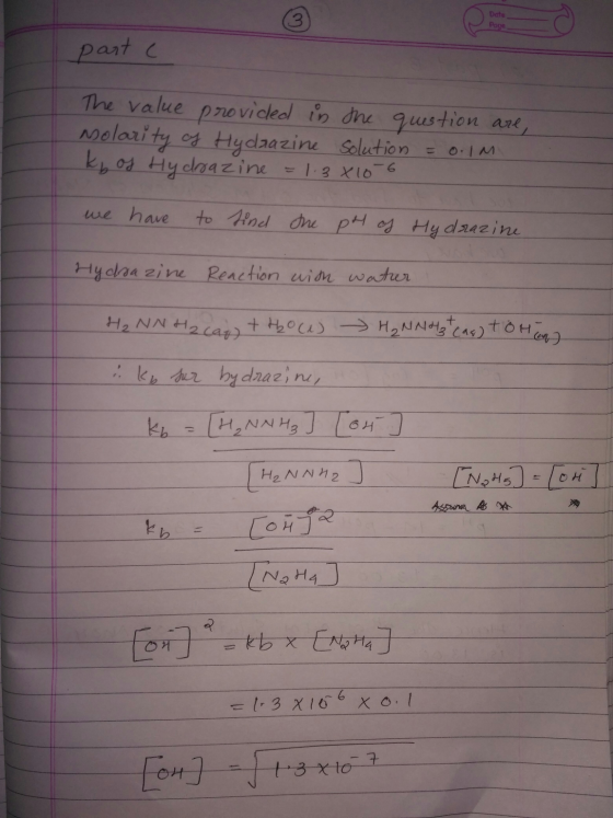 Date Page part c The value provided in the question are, Molarity of Hydrazine solution = 0.1M kb of Hydroazine = 1.3810-6 we