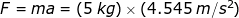 \small F=m a=(5\;kg)\times (4.545\;m/s^{2})