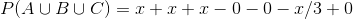 P(A \cup B \cup C) = x + x + x - 0 - 0 - x/3 + 0