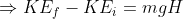 \Rightarrow KE_f-KE_i=mgH