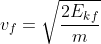 v_{f}=\sqrt{\frac{2E_{kf}}{m}}