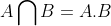 A\bigcap B=A.B