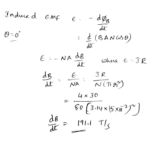Induced EMF E- - It 0-0 id(BANASO) dt E =-NA ab where E=IR where ET - at dB - E IR NA - N(T9) 4x30 50 (3-14 (5 xio 2) db = 19