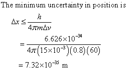 The minimum uncertainty in position is 4mmAv 6.626×10-34 47r(15 x 10-。)(0.8) (60) 15x10-08 (60) 7.32x10-35 m