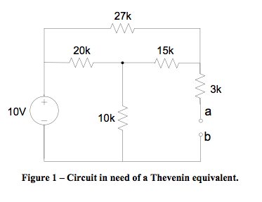 27k 20k 15k 3k 10V 10k Figure 1- Circuit in need of a Thevenin equivalent.