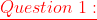 \color{red}\underline{Question\;1:}