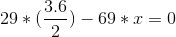 29*(\frac{3.6}{2})-69*x = 0