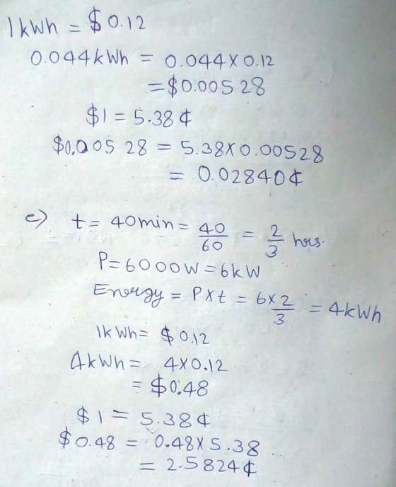 I kWh = $0.12 0.044kWh = 0.0448 0.12 = $0.00528 $1= 5.38€ $0,005 28 = 5.38X0.00528 = 0.02840¢ e) t= 40 min= 40 = 2 has. .P=60