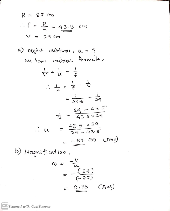 R = 87 cm f P = 43.5 cm 29 cm a) object distanse, u=9 We have mirror formula, - Ć + 13 -14 U .: ū $ Ý -- 43.5 29 -P 29 - 43.5