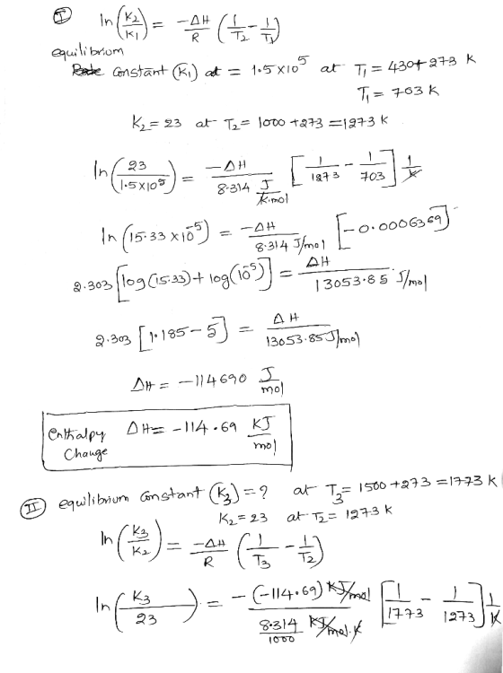 In () = -CE ) equilibrium Rate constant (Ri) at = 105x105 at T=4304 273k Ti = 763k K2 = 23 at T2= 100o +273 =1973 k Rinol in