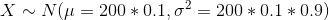 X \sim N(\mu = 200*0.1 , \sigma^2 = 200*0.1*0.9)