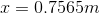 x = 0.7565 m