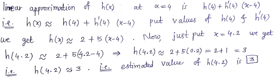at approximation h (2) we get linear of h(x) (=4 is h(4) + 6(4) (3-4) ie h(4) + 6C4) (x-4) put values of h(4) & h (4) we get