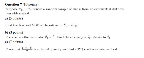 Question 7 (10 points) Suppose Y1, ..., Yn denote a random sample of size n from an exponential distribu- tion with mean . a)