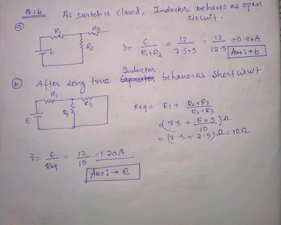 0.16 As switch is closed, Inductor behaves as open circuit. RI E 12 R2 2= 12 -0.96A 12.5 Anoob RitR2 7.S+5 Inductor behanes a
