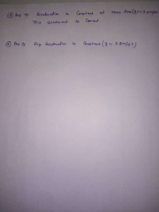 ② Ans > every time (t)=9.8m/s2 Acceleration is This statement Constant at is Corrent. @ Any Aug. Acceleration is Constant (g