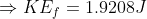 \Rightarrow KE_f=1.9208J