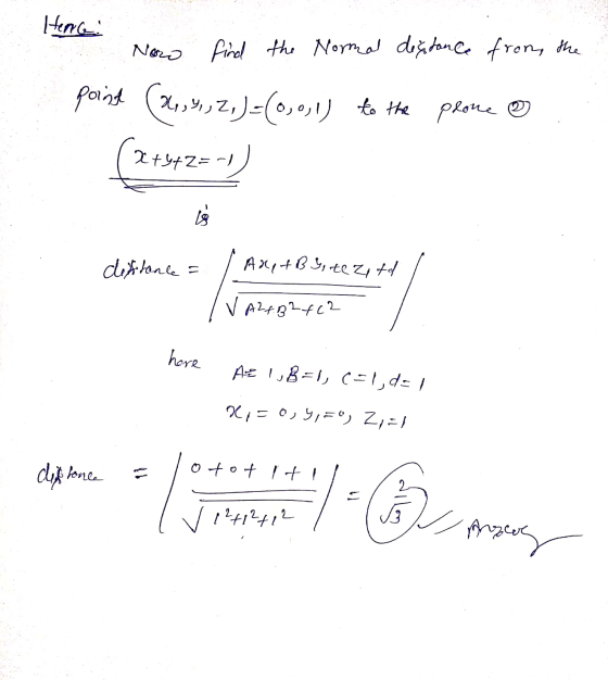 the Hence: No find the Normal distance from point (2,9, Z, )=(0,0,1) to the plone (x+3+2=-1) defftance = / AntBy, te zotd / V