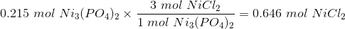 3 mol Nicl 0.215 mol Ni3(PO4)2 x 1 mol Ni3(PO4)2 -= 0.646 mol Nicly