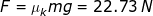 \small F=\mu_{k}mg=22.73\;N