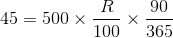 45 = 500 \times \frac{R}{100}\times \frac{90}{365}
