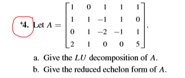 0 1 0 -1 14. Let A 0 1-2 -2 -1 2 0 0 a. Give the LU decomposition of A. b. Give the reduced echelon form of A. 1 5