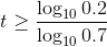 t \geq \frac{\log_{10}0.2}{\log_{10}0.7}