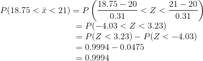 21)-P(1875 1 20 < Z < 20.20 21 -20 0.31 Plǐ8.75 < 0.31-< z < = P(-4.03 < Z < 3.23) = P(Z < 3.23)-P(Z <-4.03) 0.9994- 0.0475 =