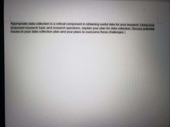Appropriate data collection is a critical component in obtaining useful data for your research. Using your proposed research