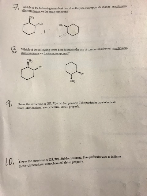 구, waich of the follwing terms best deseribes the pair of compounds shown: snan or the same compair of compounds shown: snantiomers CH3 CH3 to Which of the following termns best describes the pair of compounds shown: snantiomers diastereomers, or the same composund? CH C1 ci CH3 Draw the structure of (2R, 3S)-dichloropentane. Take particular care to indicate three-dimensional sterochemical detail properly. Draw the structure of (2s, 3R)-dichloropentane. Take particular care to indicate three-dimensional sterochemical detail properly