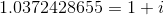 1.0372428655 = 1+i