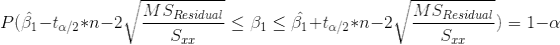 P(\hat{\beta_1}-t_{\alpha/2}*n-2\sqrt{\frac{MS_{Residual}}{S_{xx}}}\leq \beta_1 \leq \hat{\beta_1}+t_{\alpha/2}*n-2\sqrt{\frac{MS_{Residual}}{S_{xx}}})=1-\alpha