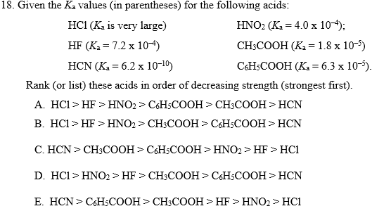 18. Given the Ka values (in parentheses) for the following acids: HCI (Ka is very large) HNO2 (Ka = 4.0 x 10-): HF (Ka = 7.2